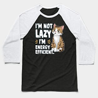 Sarcastic Cat " I'm Not Lazy, I'm Energy Efficient " Baseball T-Shirt